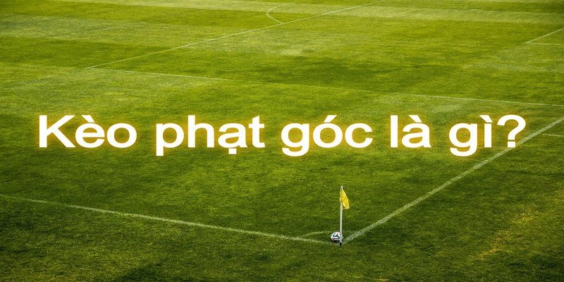 Chính xác kèo phạt góc là gì