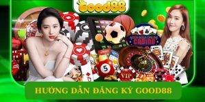 Hướng Dẫn Đăng Ký Good88 – Tận Hưởng Thế Giới Giải Trí Đỉnh Cao